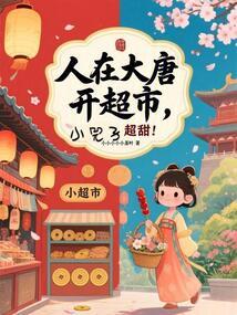 人在大唐开超市，小兕子超甜！