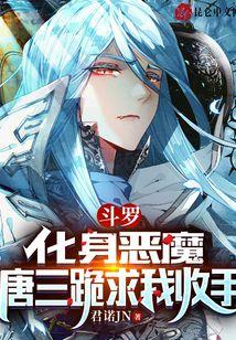 斗罗：化身恶魔，唐三跪求我收手