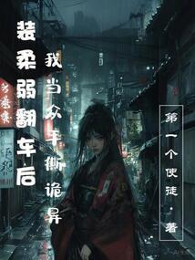 装柔弱翻车后，我当众手撕诡异