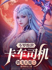 斗罗绝世：卡车司机，创飞天地！