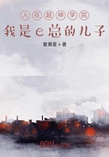 人在超神学院，我是e总的儿子